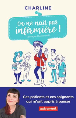 On ne naît pas infirmière ! ces patients et ces soignants qui m'ont appris à panser