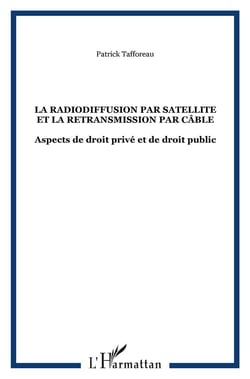 LA RADIODIFFUSION PAR SATELLITE ET LA RETRANSMISSION PAR CÂBLE : Aspects de droit privé et de droit public