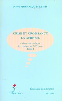 CRISE ET CROISSANCE EN AFRIQUE : L'économie politique de l'Afrique au XXIe siècle - Tome I