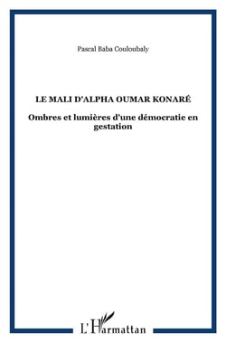Le mali d'alpha oumar konare - ombres et lumieres d'une democratie en gestation