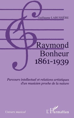 Raymond Bonheur 1861- 1939 : Parcours intellectuel et relations artistiques d'un musicien proche de la nature