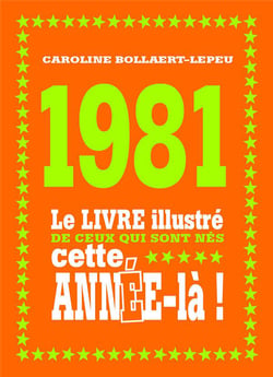 1981 - le livre illustré de ceux qui sont nés cette année-là !
