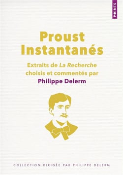 Proust, instantanés : extraits de la recherche choisis et commentés par Philippe Delerm