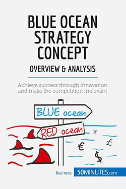 Blue ocean strategy concept : overview & analysis - innovate your way to success and push your business to the next level