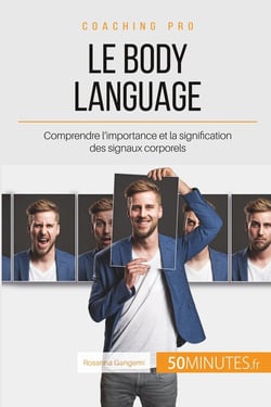 Comment mieux communiquer avec le body language ? maîtriser les signaux corporels pour renvoyer une image positive