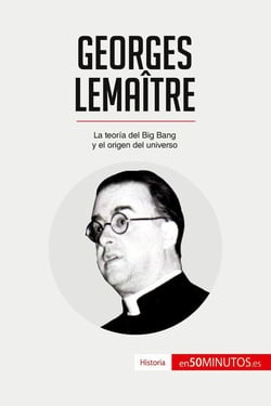 Georges Lemaître : La teoria del Big Bang y el origen del universo