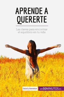 Aprende a quererte : las claves para encontrar el equilibrio en tu vida