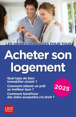 Acheter son logement 2025 : Quel type de bien immobilier choisir ?, Comment obtenir un prêt au meilleur taux ?, Comment bénéficier des aides auxquelles j'ai droit ?