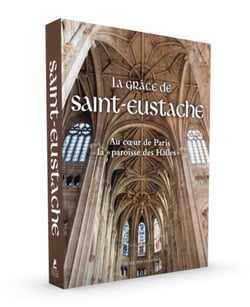 La grâce de Saint-Eustache - au coeur de Paris la paroisse des Halles