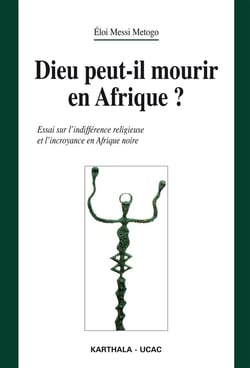 Dieu peut-il mourir en afrique ? essai sur l'indifférence religieuse et l'incroyance en Afrique noir
