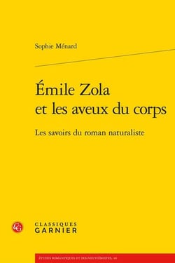 Emile Zola et les aveux du corps - les savoirs du roman naturaliste
