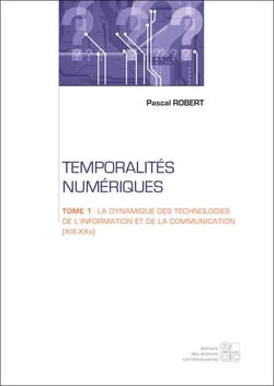 Temporalites numeriques - tome 1 : la dynamique des technologies de l'information et de la communica