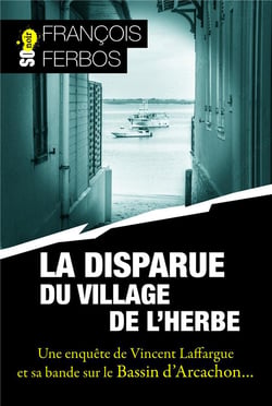 La disparue du village de l'herbe : Une enquête de Vincent Laffargue et sa bande sur le Bassin d'Arcachon...