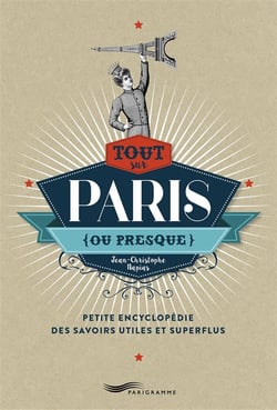 Tout Sur Paris (Ou Presque)  Petite Encyclopedie Des Savoirs Utiles Et Superflus