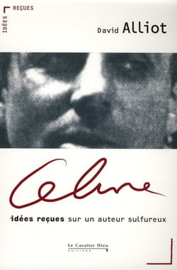 Céline - idées reçues sur un auteur sulfureux