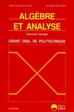 Algèbre et analyse - exercices corrigés - grand oral de polytechnique (2e édition)