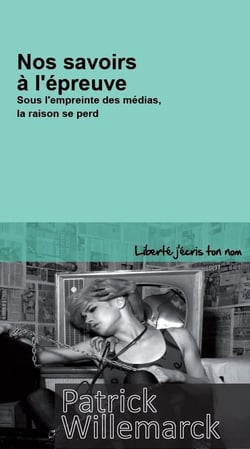 Nos savoirs à l'épreuve - sous l'empreinte des médias, la raison se perd