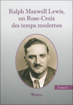 Ralph Maxwell Lewis, un Rose-Croix des temps modernes Tome 1