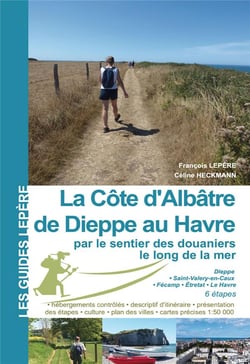 La côte d'Albâtre : de Dieppe au Havre par le sentier des douaniers le long de la mer