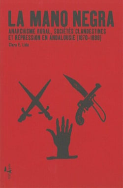 La mano negra - anarchisme rural, sociétés clandestines et répression en Andalousie (1870-1888)