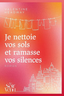 Je nettoie vos sols et ramasse vos silences