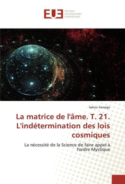 La matrice de l'ame. t. 21. l'indetermination des lois cosmiques
