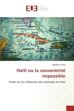 Haiti ou la souverainte impossible - etude sur les influences neo-coloniales en haiti