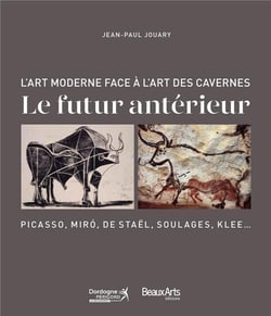 Le futur antérieur - l'art moderne face à l'art des cavernes: Picasso, Miró, de Staël, Soulages, Klee...