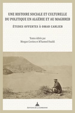 Une histoire sociale et culturelle du politique en Algérie et au Maghreb - études offertes à Omar Carlier