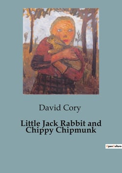 Little Jack Rabbit and Chippy Chipmunk : Adventures in the Shady Forest and Sunny Meadow
