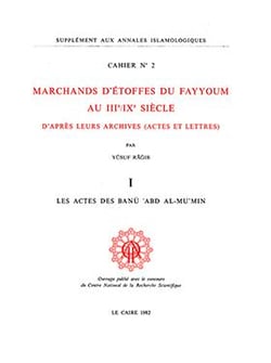 Cahiers des Annales islamologiques (CAI) Tome 2 : Marchands d'étoffes du Fayyoum au IIIe/IXe siècle d'après leurs archives. I. Les actes des Banu Abd Al-Mu'min