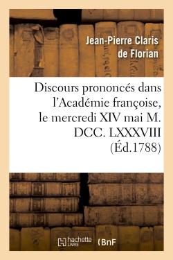Discours prononcés dans l'Académie françoise, le mercredi XIV mai M. DCC. LXXXVIII : , à la réception de M. Florian