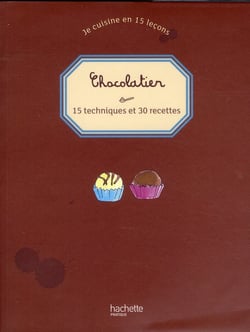 Chocolatier - 15 techniques et 30 recettes