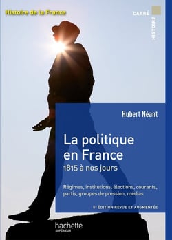La politique en France - 1815 à nos jours - régimes, institutions, élections, courants, partis, groupes de pression, médias (5e édition)