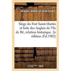 Siège du Fort Saint-Martin et fuite des Anglais de l'île de Ré, relation historique. 2e édition : publiée en latin au XVIIe siècle. Traduction française de 1879