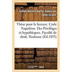Thèse pour la licence. Code Napoléon. Des Privilèges et hypothèques. Droit criminel. : De la Procédure suivie devant les tribunaux correctionnels. Faculté de droit de Toulouse