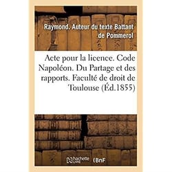 Acte pour la licence. Code Napoléon. Du Partage et des rapports, et notamment de la composition : du patrimoine pour déterminer la réserve. Code de commerce. Des Livres de commerce