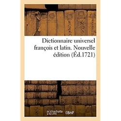 Dictionnaire universel francois et latin. nouvelle edition