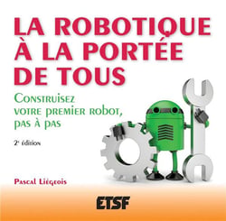 La robotique à la portée de tous - 2e éd. - Construisez votre premier robot, pas à pas