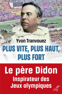 Plus vite, plus haut, plus fort : Le père Didon, inspirateur des Jeux olympiques