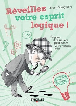 Réveillez votre esprit logique - énigmes et casse-tête pour doper votre matière grise