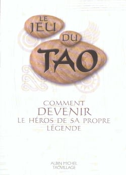 Le jeu du Tao - comment devenir le héros de sa propre légende