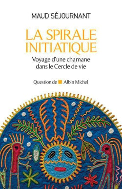 La spirale initiatique - voyage d'une chamane dans le cercle de vie
