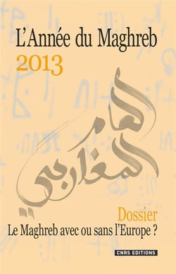 L'année du Maghreb 2013 - le Maghreb avec ou sans l'Europe ?