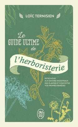 Le guide ultime de l'herboristerie : Initiez-vous aux savoirs ancestraux des plantes et concoctez vos propres remèdes
