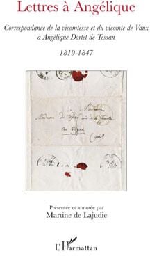 Lettres à angélique - correspondance de la vicomtesse et du vicomte de vaux à angélique dortet de tess