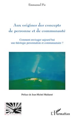 Aux origines des concepts de personne et de communauté - comment envisager aujourd'hui une théologie personnaliste et communautaire ?