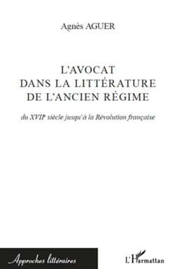 L'avocat dans la littérature de l'ancien régime - du XVIIe siècle à la Révolution française