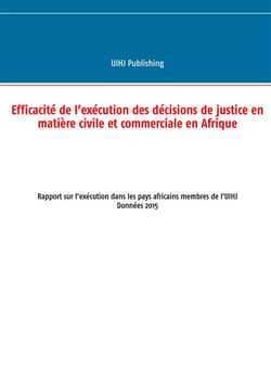 Efficacité de l'exécution des décisions de justice en matière civile et commerciale en afrique - rapport sur l'exécution dans les pays africains membres de l'uihj - données 2015