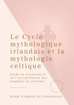 Le cycle mythologique irlandais et la mythologie celtique - guide du druidisme et de l'interprétation des symboles du celtisme